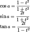\cos a = \dfrac{1-t^2}{1+t^2}
 \\ \sin a = \dfrac{2t}{1+t^2}
 \\ \tan a = \dfrac{2t}{1-t^2}
